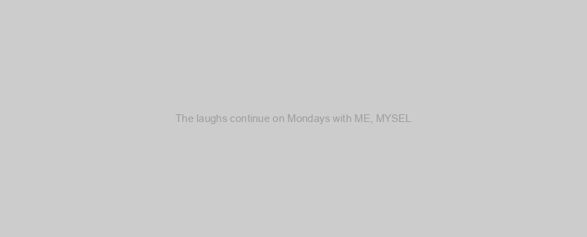 The laughs continue on Mondays with ME, MYSEL